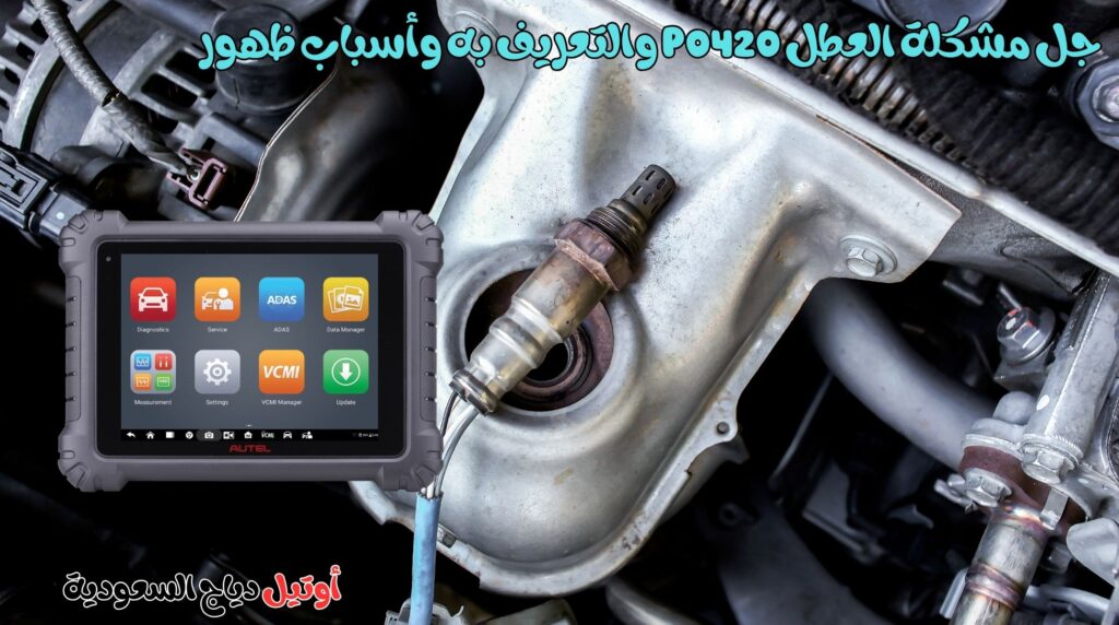 جل مشكلة العطل P0420 والتعريف به وأسباب ظهور